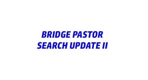 Bridge Pastor Search Update II